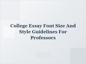 College Essay Font Size and Style Guidelines for Professors